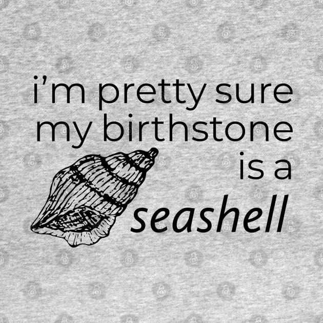 I'M PRETTY SURE MY BIRTHSTONE IS A SEASHELL by TheMidnightBruja